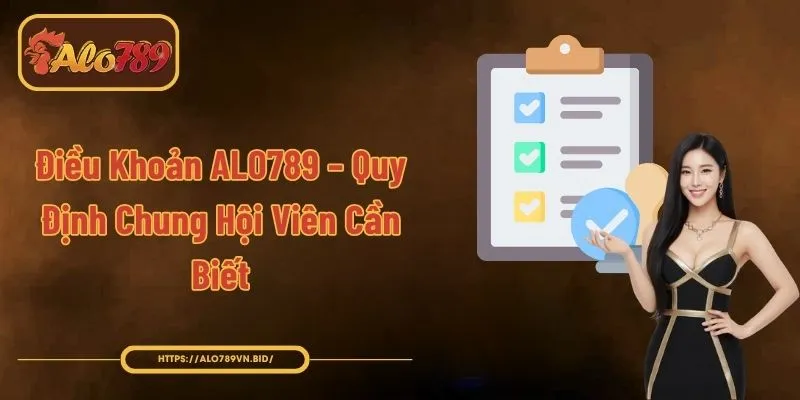 Điều Khoản ALO789 – Quy Định Chung Hội Viên Cần Biết